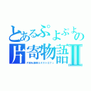 とあるぷよぷよの片寄物語Ⅱ（片蒭吐露輝カタストロフィ）