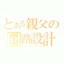 とある親父の回路設計（デンジャラス）