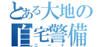 とある大地の自宅警備（ニート）