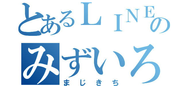 とあるＬＩＮＥのみずいろ（まじきち）