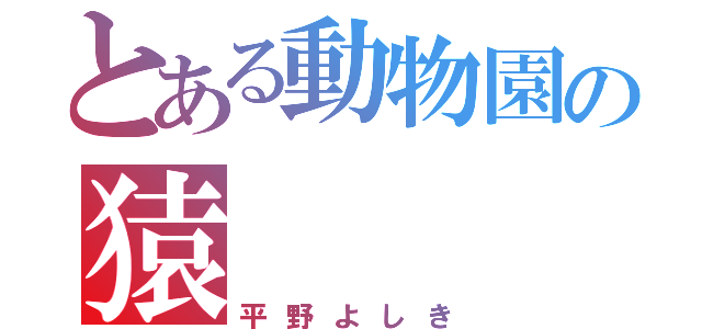 とある動物園の猿（平野よしき）