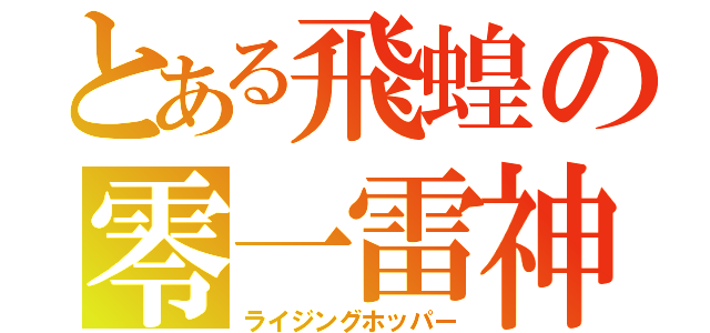 とある飛蝗の零一雷神（ライジングホッパー）