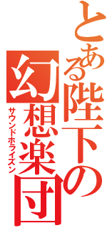 とある陛下の幻想楽団（サウンドホライズン）