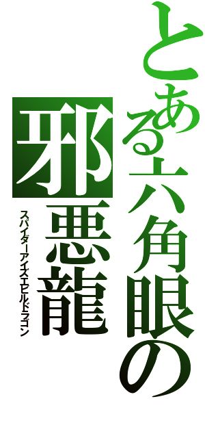 とある六角眼の邪悪龍（スパイダーアイズエビルドラゴン）
