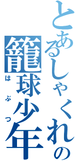 とあるしゃくれの籠球少年（はぶつ）