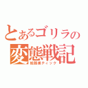 とあるゴリラの変態戦記（絵路巣ティック）