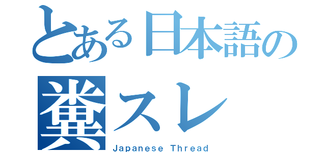 とある日本語の糞スレ（Ｊａｐａｎｅｓｅ Ｔｈｒｅａｄ）