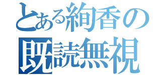 とある絢香の既読無視（）