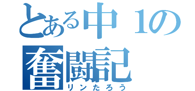 とある中１の奮闘記（リンたろう）