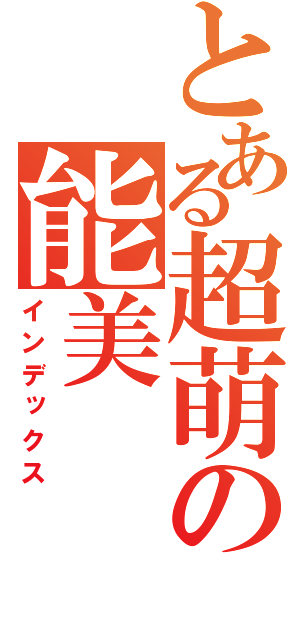 とある超萌の能美（インデックス）