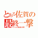 とある佐賀の最終一撃（ワイの独自分析）