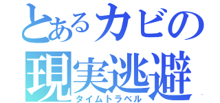 とあるカビの現実逃避（タイムトラベル）