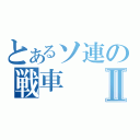 とあるソ連の戦車Ⅱ（）