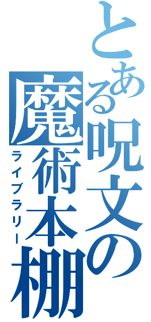 とある呪文の魔術本棚（ライブラリー）