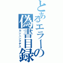 とあるエラーの偽書目録（カンニングデス）