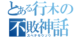 とある行木の不敗神話（スベテモウソウ）