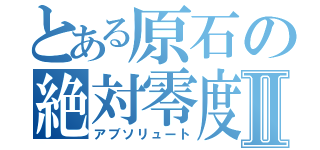 とある原石の絶対零度Ⅱ（アブソリュート）