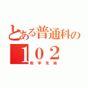 とある普通科の１０２（数学気絶）