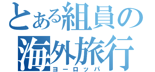 とある組員の海外旅行（ヨーロッパ）