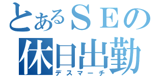 とあるＳＥの休日出勤（デスマーチ）