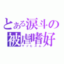 とある涙斗の被虐嗜好（マゾヒズム）