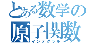 とある数学の原子関数（インテグラル）