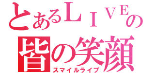 とあるＬＩＶＥの皆の笑顔（スマイルライブ）