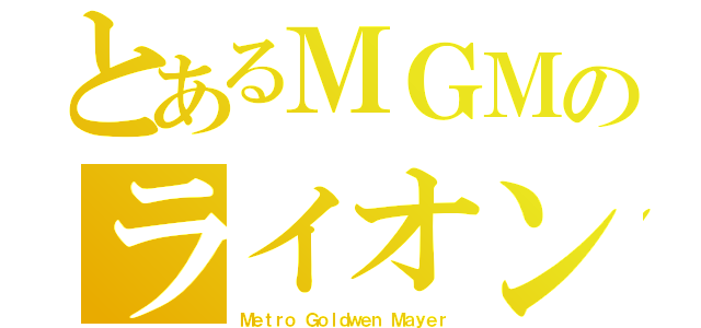 とあるＭＧＭのライオン（Ｍｅｔｒｏ Ｇｏｌｄｗｅｎ Ｍａｙｅｒ）