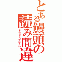 とある鰻頭の読み間違（まんじゅうではない）