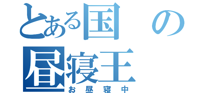 とある国の昼寝王（お昼寝中）