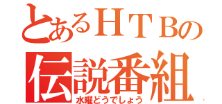 とあるＨＴＢの伝説番組（水曜どうでしょう）