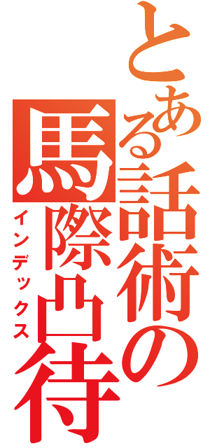 とある話術の馬際凸待（インデックス）