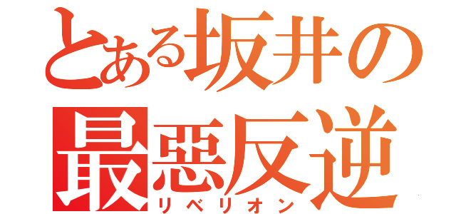 とある坂井の最惡反逆者（リベリオン）