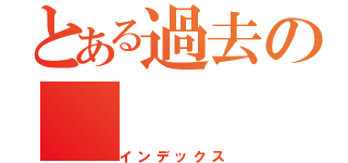 とある過去の（インデックス）