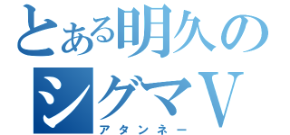 とある明久のシグマⅤ（アタンネー）