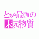 とある最強の未元物質（ダークマター）