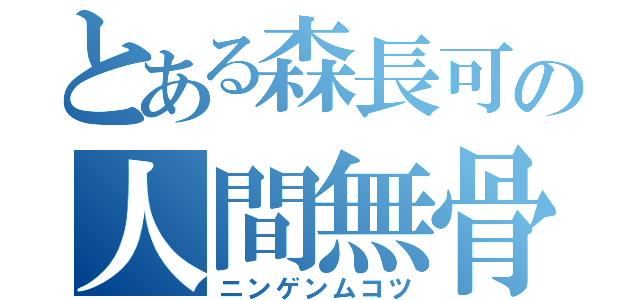 とある森長可の人間無骨（ニンゲンムコツ）