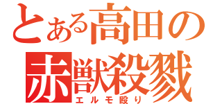 とある高田の赤獣殺戮（エルモ殴り）