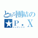 とある團結の★Ｐ．Ｘ（インデックス）