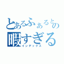 とあるふぁるとの暇すぎる日々（インデックス）