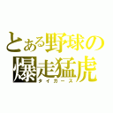 とある野球の爆走猛虎（タイガース）