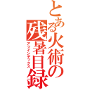 とある火術の残暑目録（アツインデックス）