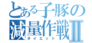 とある子豚の減量作戦Ⅱ（ダイエット）