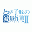 とある子豚の減量作戦Ⅱ（ダイエット）