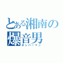 とある湘南の爆音男（ボンバーマン）