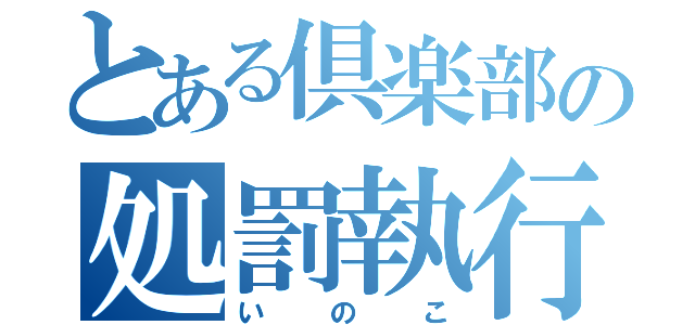 とある倶楽部の処罰執行（いのこ）