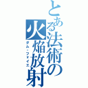 とある法術の火焔放射Ⅱ（ダム・フォイエ）