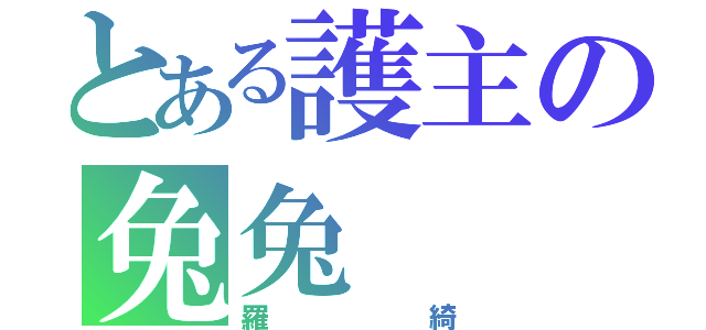 とある護主の兔兔（羅綺）