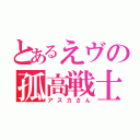 とあるえヴの孤高戦士（アスカさん）