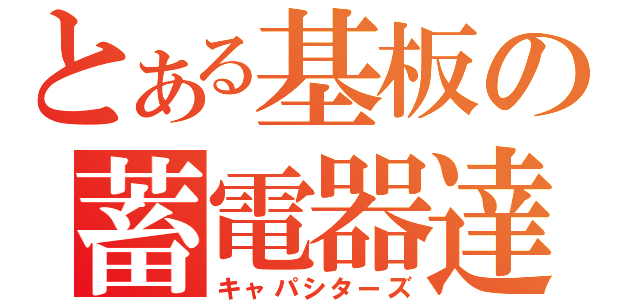 とある基板の蓄電器達（キャパシターズ）